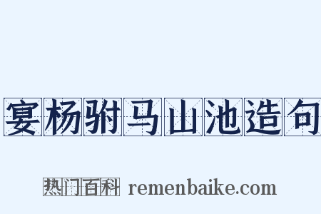 宴杨驸马山池造句是什么意思的图片